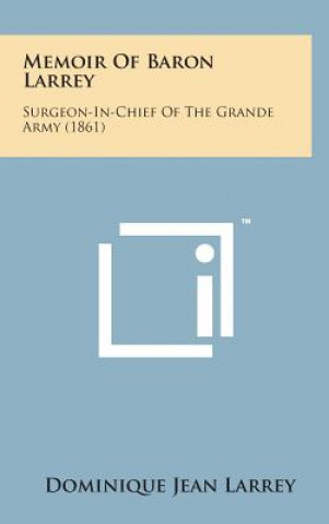 Kniha Memoir of Baron Larrey: Surgeon-In-Chief of the Grande Army (1861) Dominique Jean Larrey