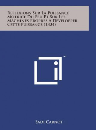 Książka Reflexions Sur La Puissance Motrice Du Feu Et Sur Les Machines Propres a Developper Cette Puissance (1824) Sadi Carnot