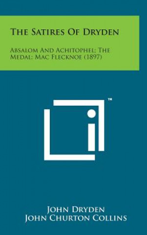 Kniha The Satires of Dryden: Absalom and Achitophel; The Medal; Mac Flecknoe (1897) John Dryden