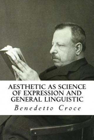 Könyv Aesthetic as Science of Expression and General Linguistic Benedetto Croce
