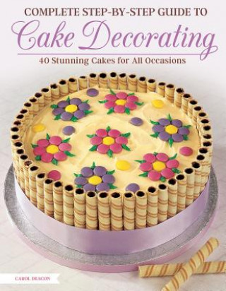 Kniha Complete Step-by-Step Guide to Cake Decorating Carol Deacon
