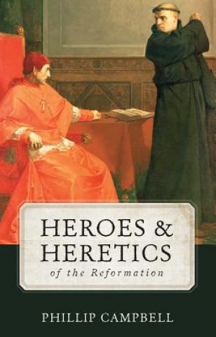 Kniha Heroes & Heretics of the Reformation Phillip Campbell