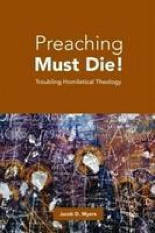 Kniha Preaching Must Die! Jacob D. Myers