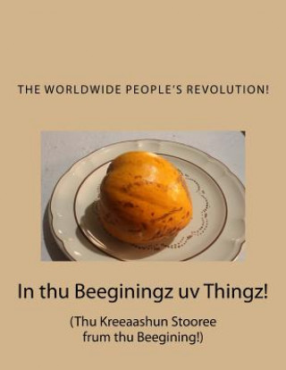 Книга In thu Beeginingz uv Thingz!: Thu Kreeaashun Stooree frum thu Beegining! MR Mark Revolutionary Twain Junior