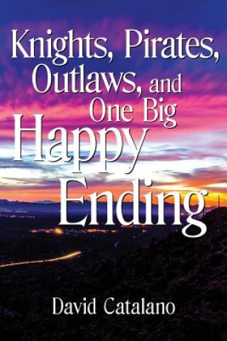 Kniha Knights, Pirates, Outlaws, and One Big Happy Ending David D Catalano