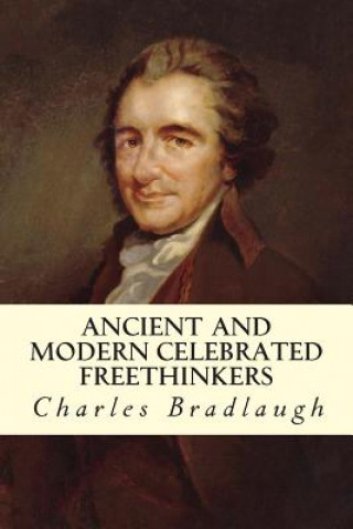 Könyv Ancient and Modern Celebrated Freethinkers Charles Bradlaugh