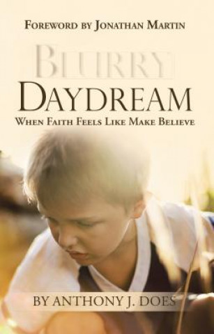 Knjiga Blurry Daydream: When Faith Feels Like Make Believe Anthony J. Does