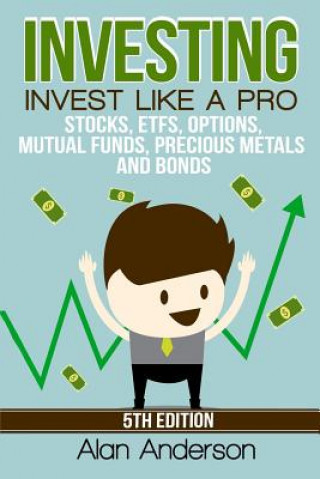 Kniha Investing: Invest Like A Pro: Stocks, ETFs, Options, Mutual Funds, Precious Metals and Bonds Alan Anderson