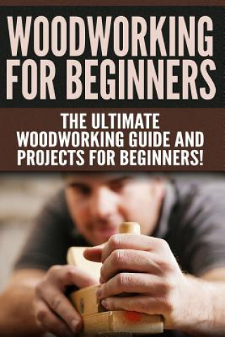 Kniha WOODWORKING for Beginners: The Ultimate Woodworking Guide and Projects for Beginners! Darren Jones