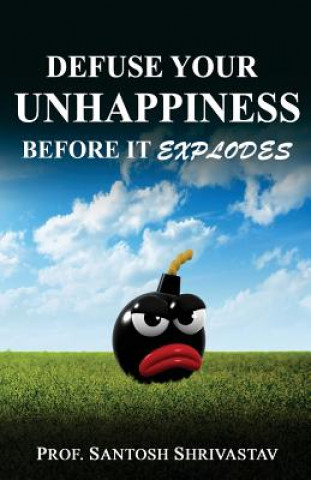 Книга Defuse Your Unhappiness Before It Explodes Prof Santosh Shrivastav