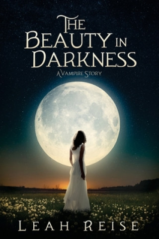 Kniha The Beauty in Darkness: A Vampire Story Leah Reise