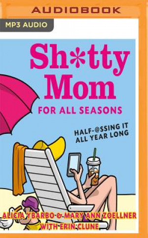 Audio Sh*tty Mom for All Seasons: Half-@Ssing It All Year Long Alicia Ybarbo