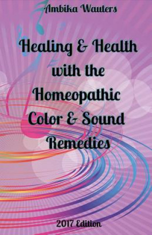 Kniha Healing and Health with the Homeopathic Color and Sound Remedies: Volume 1 Ambika Wauters