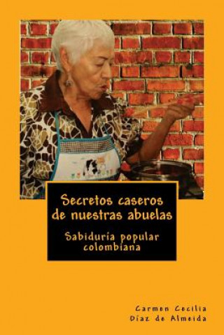 Könyv Secretos caseros de nuestras abuelas: Sabiduría popular colombiana Carmen Cecilia Diaz De Almeida