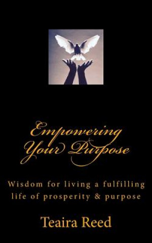 Könyv Empowering Your Purpose: Wisdom for living a fulfilling life of prosperity & purpose Teaira Reed