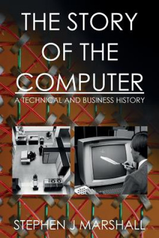 Kniha The Story of the Computer: A Technical and Business History Stephen J Marshall