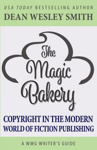 Carte The Magic Bakery: Copyright in the Modern World of Fiction Publishing Dean Wesley Smith