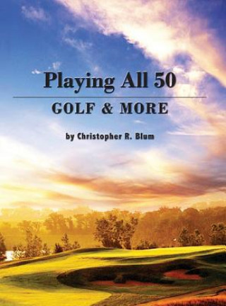 Kniha Playing All 50 - Golf & More Christopher R Blum