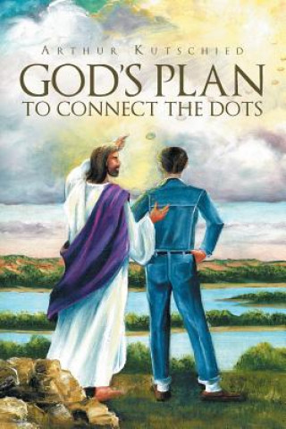 Kniha God's Plan To Connect The Dots Arthur Kutschied