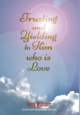 Kniha Trusting and Yielding to Him who is Love Terry Williams