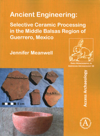 Książka Ancient Engineering: Selective Ceramic Processing in the Middle Balsas Region of Guerrero, Mexico Jennifer Meanwell