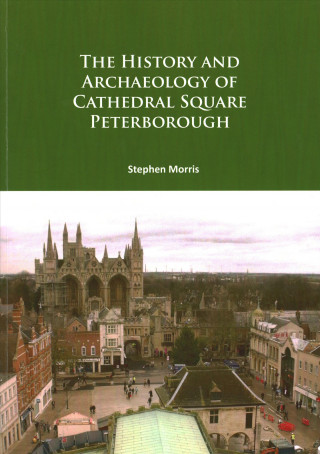 Carte History and Archaeology of Cathedral Square Peterborough Stephen Morris