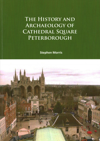 Книга History and Archaeology of Cathedral Square Peterborough Stephen Morris