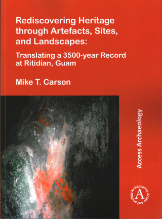 Carte Rediscovering Heritage through Artefacts, Sites, and Landscapes: Translating a 3500-year Record at Ritidian, Guam Mike T. Carson