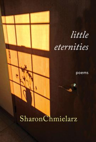 Carte Little Eternities: Poems Sharon Chmielarz