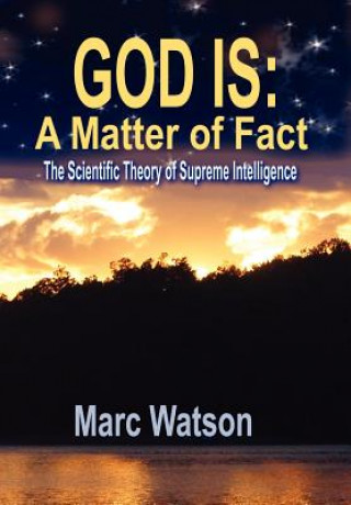 Kniha God Is: A Matter of Fact - The Scientific Theory of Supreme Intelligence Marc Alan Watson