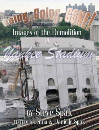 Książka Going, Going, Gone! Images of the Demolition of Yankee Stadium Steve Spak