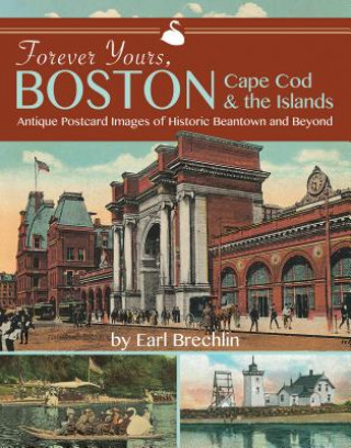 Kniha Forever Yours, Boston, Cape Cod and the Islands: Antique Postcard Images of Historic Beantown and Beyond Earl Brechlin