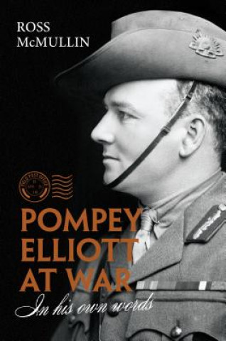Carte Pompey Elliott at War: In His Own Words Ross McMullin