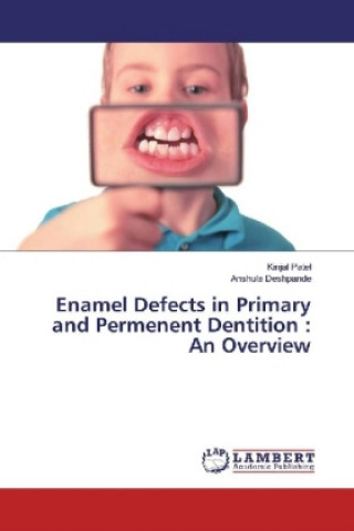 Książka Enamel Defects in Primary and Permenent Dentition : An Overview Kinjal Patel