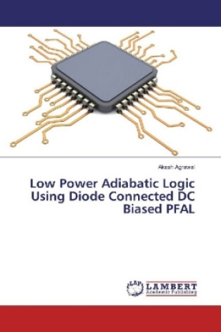 Knjiga Low Power Adiabatic Logic Using Diode Connected DC Biased PFAL Akash Agrawal