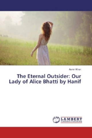 Könyv The Eternal Outsider: Our Lady of Alice Bhatti by Hanif Aamir Khan