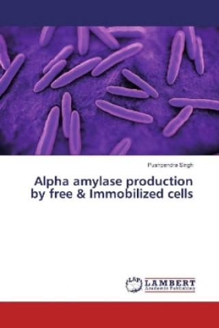 Kniha Alpha amylase production by free & Immobilized cells Pushpendra Singh