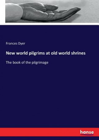 Könyv New world pilgrims at old world shrines Dyer Frances Dyer