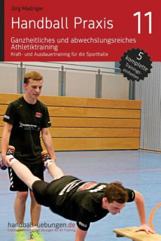 Kniha Handball Praxis 11 - Ganzheitliches Und Abwechslungsreiches Athletiktraining: Kraft- Und Ausdauertraining Für Die Sporthalle Jorg Madinger