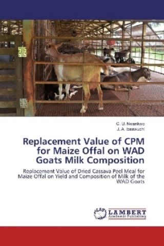 Knjiga Replacement Value of CPM for Maize Offal on WAD Goats Milk Composition C. U. Nwankwo