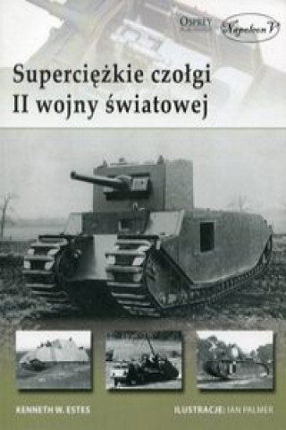 Könyv Superciezkie czolgi II wojny swiatowej Kenneth W. Estes