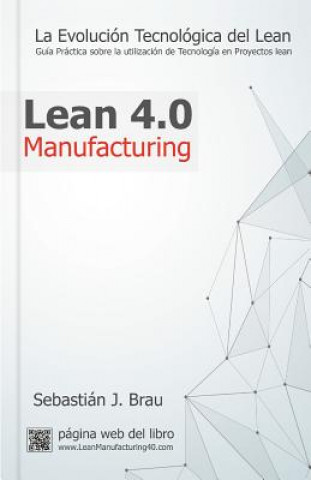 Kniha Lean Manufacturing 4.0: La Evolución Tecnológica del Lean - Guía Práctica sobre la Correcta Utilización de Tecnología en Proyectos Lean D Sebastian Jose Brau Febrer