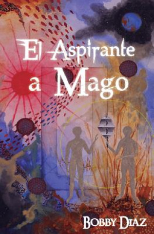 Libro El Aspirante a Mago: Un viaje hasta el centro de tu Corazon Bobby Diaz