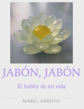 Книга Jabon, Jabon.: El hobby de mi vida Mabel Arroyo