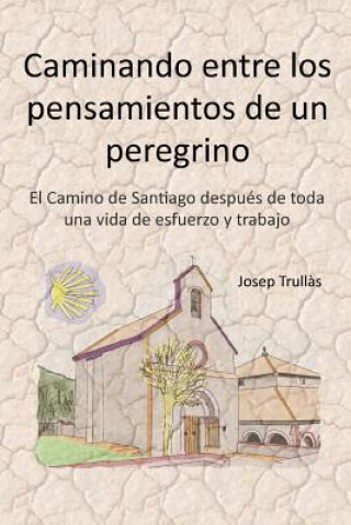 Книга Caminando entre los pensamientos de un peregrino: El Camino de Santiago después de toda una vida de esfuerzo y trabajo Josep Trullas