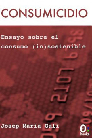 Книга Consumicidio: Del carácter consumista al consumo in(sostenible) Josep Ma Gali