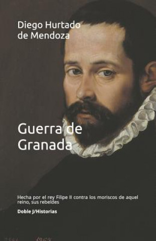 Carte Guerra de Granada: Hecha Por El Rey Filipe II Contra Los Moriscos de Aquel Reino, Sus Rebeldes Diego Hurtado De Mendoza