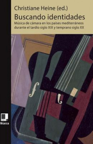 Könyv Buscando identidades: Música de cámara en los países mediterráneos durante el tardío siglo XIX y temprano siglo XX música Christiane Heine (Ed )