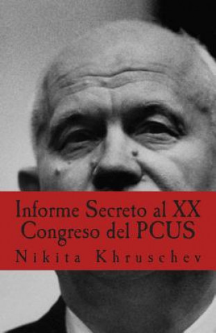 Carte Informe Secreto al XX Congreso del PCUS: Pronunciado En Moscú el 25 de febrero de 1956, en sesión cerrada del XX Congreso del Partido Comunista de la Nikita Khruschev