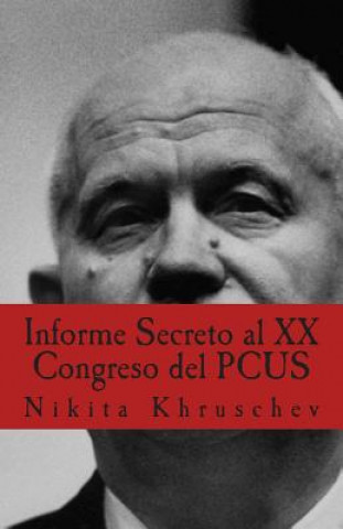 Buch Informe Secreto al XX Congreso del PCUS: Pronunciado En Moscú el 25 de febrero de 1956, en sesión cerrada del XX Congreso del Partido Comunista de la Nikita Khruschev